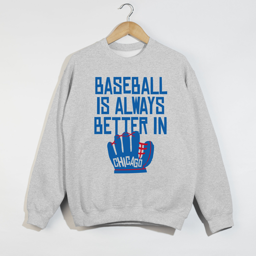 Baseball Is Always Better In Chicago Sweatshirt